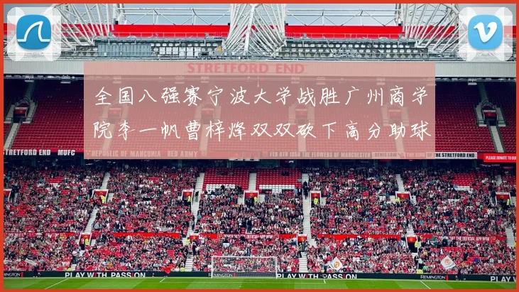 全国八强赛宁波大学战胜广州商学院李一帆曹梓烽双双砍下高分助球队晋级
