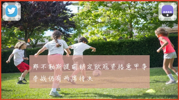 那不勒斯提前锁定欧冠资格意甲争夺战仍有两席待决