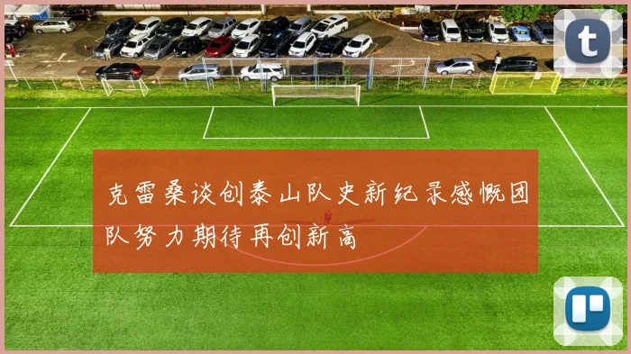 克雷桑谈创泰山队史新纪录感慨团队努力期待再创新高