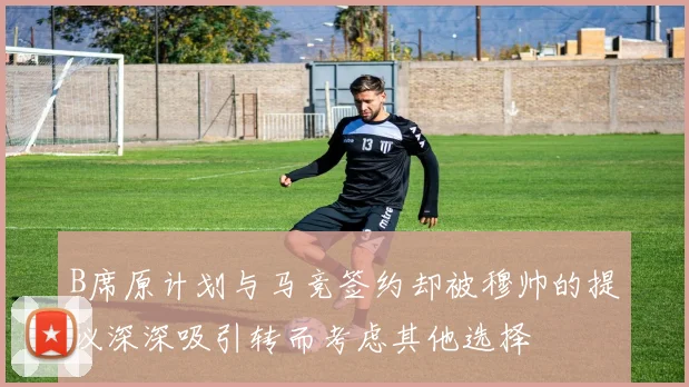 B席原计划与马竞签约却被穆帅的提议深深吸引转而考虑其他选择